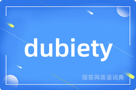 dubiety是什么意思,dubiety的中文翻译 dubiety