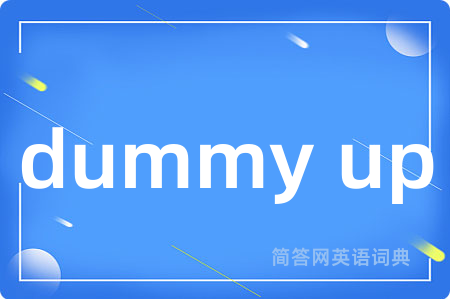 dummy up是什么意思,dummy up的中文翻译 dummy up