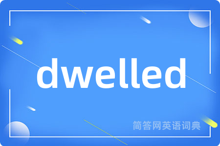 dwelled