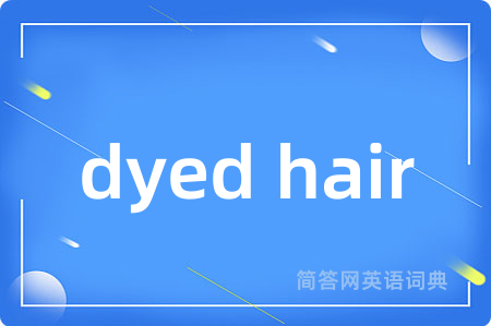 dyed hair是什么意思,dyed hair的中文翻译 dyed hair