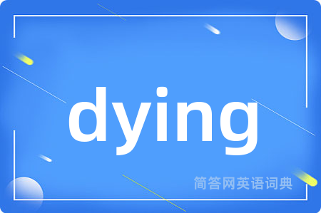 dying是什么意思,dying的中文翻译 dying