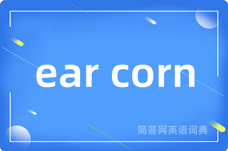 ear corn是什么意思,ear corn的中文翻译 ear corn