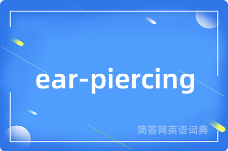 ear-piercing是什么意思,ear-piercing的中文翻译 ear-piercing