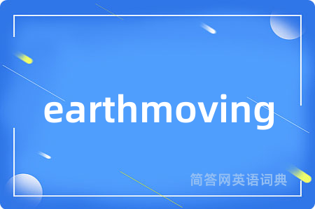 earthmoving是什么意思,earthmoving的中文翻译 earthmoving