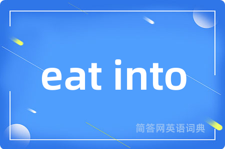 eat into是什么意思,eat into的中文翻译 eat into