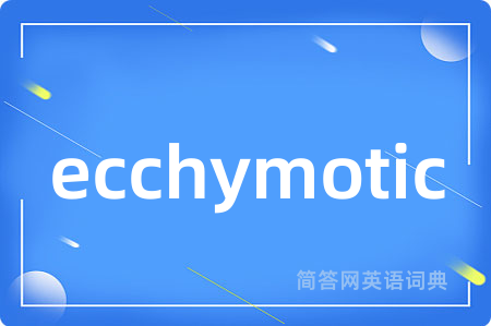 ecchymotic是什么意思,ecchymotic的中文翻译 ecchymotic