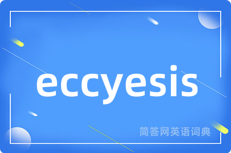 eccyesis是什么意思,eccyesis的中文翻译 eccyesis