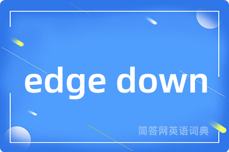 edge down是什么意思,edge down的中文翻译 edge down