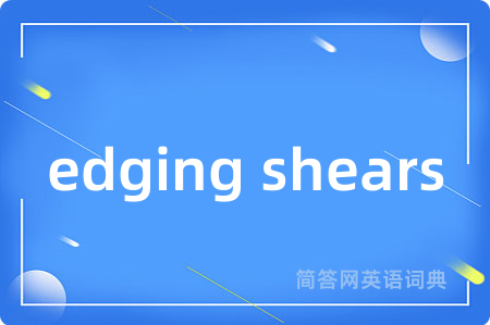 edging shears是什么意思,edging shears的中文翻译 edging shears