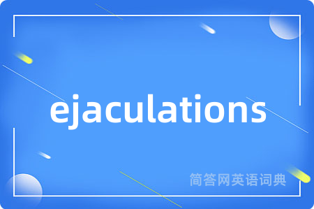 ejaculations