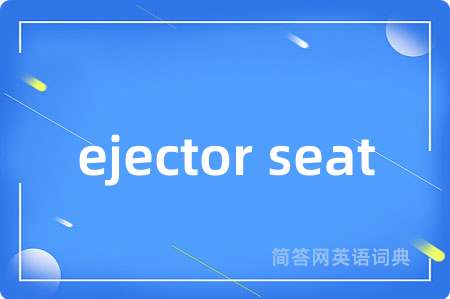 ejector seat是什么意思,ejector seat的中文翻译 ejector seat