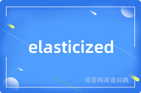 elasticized是什么意思,elasticized的中文翻译 elasticized