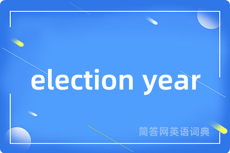 election year是什么意思,election year的中文翻译 election year