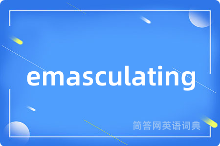 emasculating
