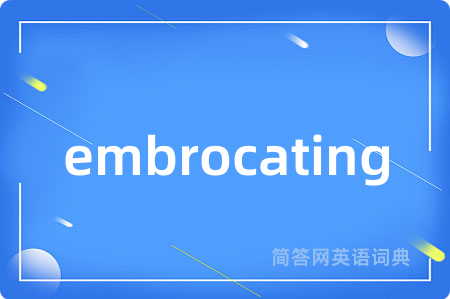 embrocating是什么意思,embrocating的中文翻译 embrocating