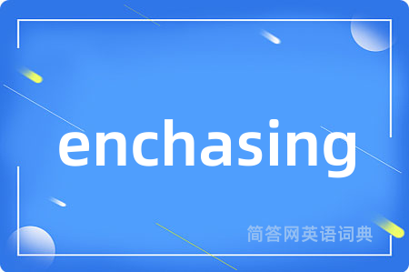 enchasing