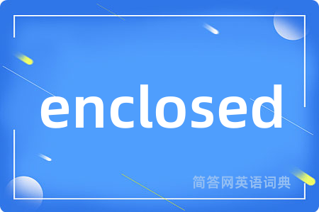 enclosed是什么意思,enclosed的中文翻译 enclosed