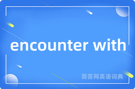 encounter with是什么意思,encounter with的中文翻译 encounter with