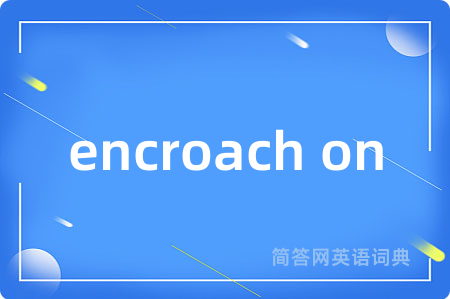 encroach on