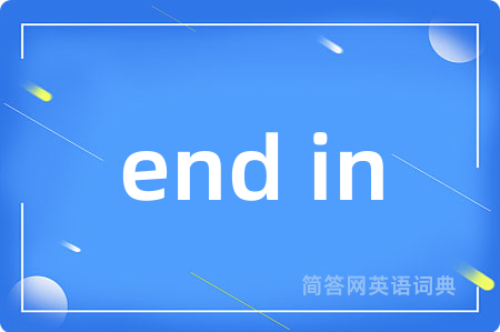 end in是什么意思,end in的中文翻译 end in