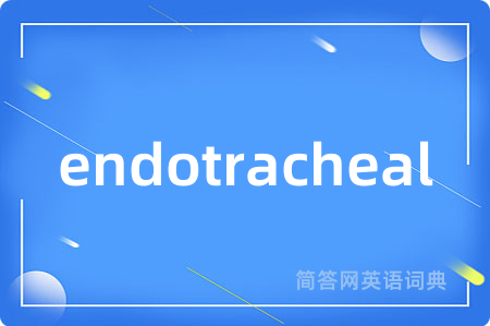 endotracheal是什么意思,endotracheal的中文翻译 endotracheal