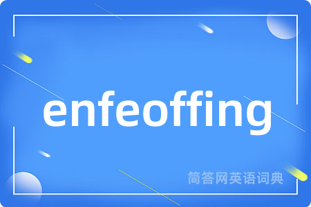 enfeoffing是什么意思,enfeoffing的中文翻译 enfeoffing