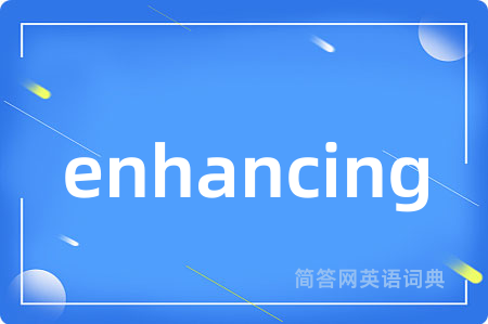 enhancing是什么意思,enhancing的中文翻译 enhancing