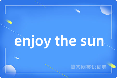 enjoy the sun