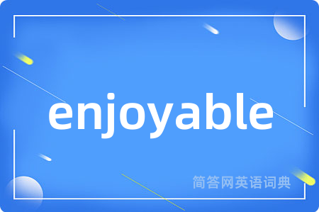 enjoyable是什么意思,enjoyable的中文翻译 enjoyable