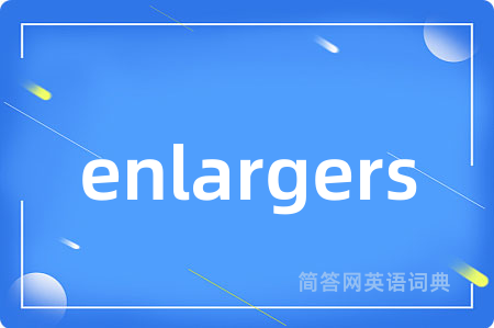 enlargers是什么意思,enlargers的中文翻译 enlargers