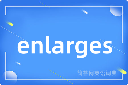 enlarges
