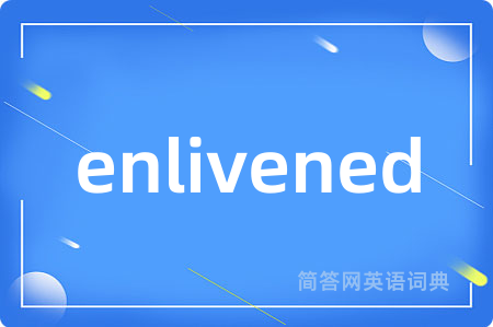 enlivened是什么意思,enlivened的中文翻译 enlivened