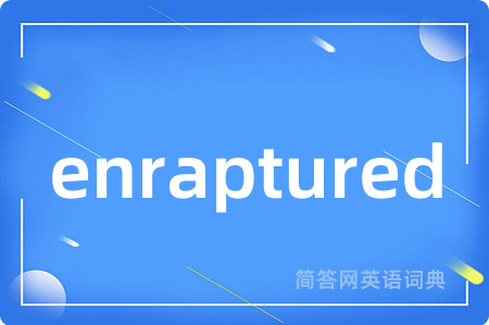 enraptured是什么意思,enraptured的中文翻译 enraptured