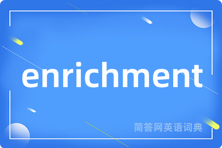 enrichment是什么意思,enrichment的中文翻译 enrichment