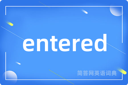 entered