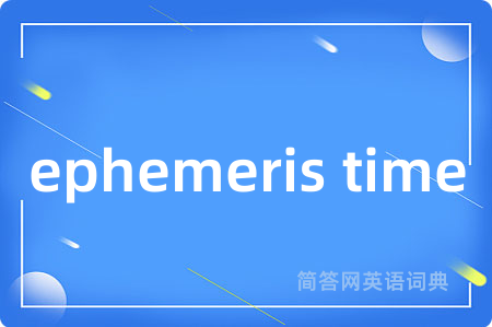 ephemeris time是什么意思,ephemeris time的中文翻译 ephemeris time