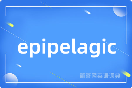 epipelagic是什么意思,epipelagic的中文翻译 epipelagic
