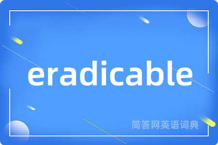eradicable是什么意思,eradicable的中文翻译 eradicable
