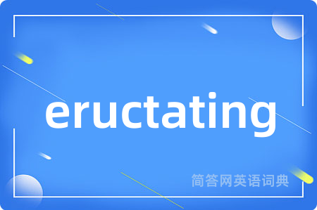 eructating是什么意思,eructating的中文翻译 eructating