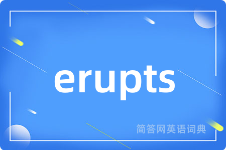erupts