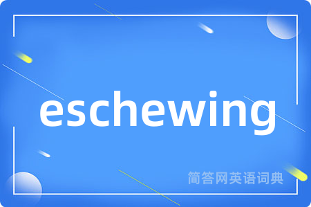 eschewing