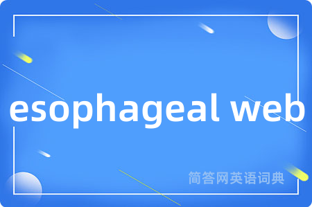 esophageal web是什么意思,esophageal web的中文翻译 esophageal web