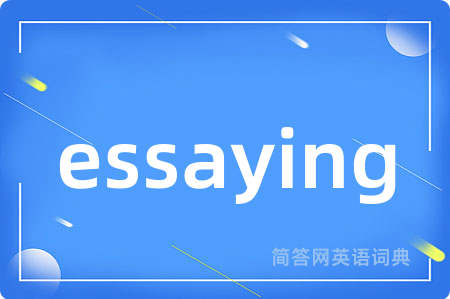essaying是什么意思,essaying的中文翻译 essaying