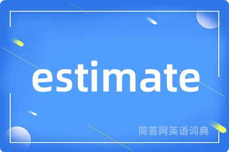 estimate是什么意思,estimate的中文翻译 estimate