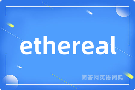 ethereal是什么意思,ethereal的中文翻译 ethereal