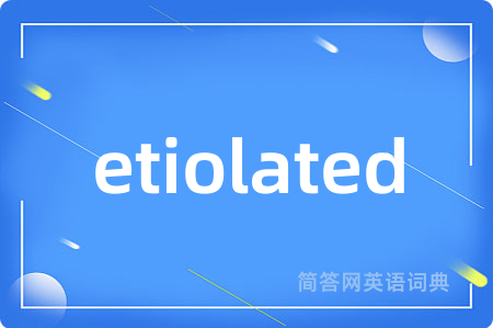 etiolated