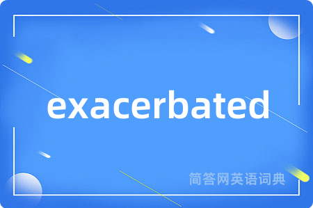 exacerbated是什么意思,exacerbated的中文翻译 exacerbated