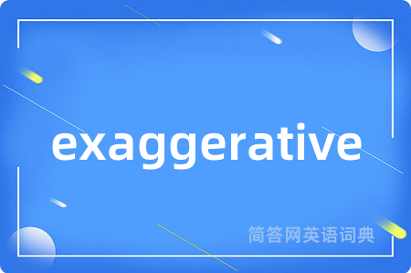 exaggerative