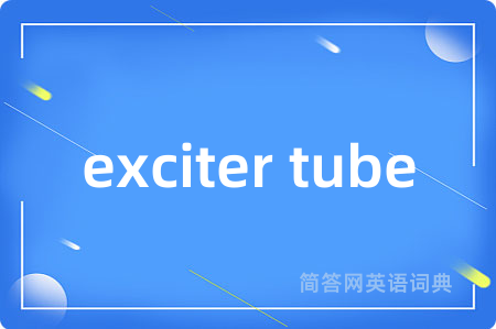 exciter tube