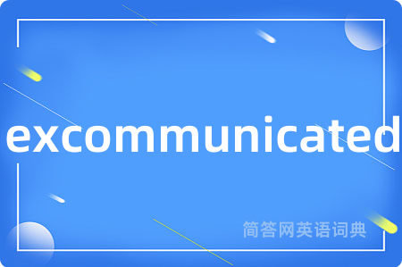 excommunicated是什么意思,excommunicated的中文翻译 excommunicated